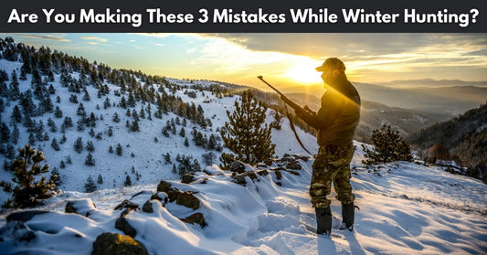 Are You Making These 3 Common Mistakes While Winter Hunting?